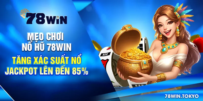 Mẹo Chơi Nổ Hũ 78win - Tăng Xác Suất Nổ Jackpot Lên Đến 85%